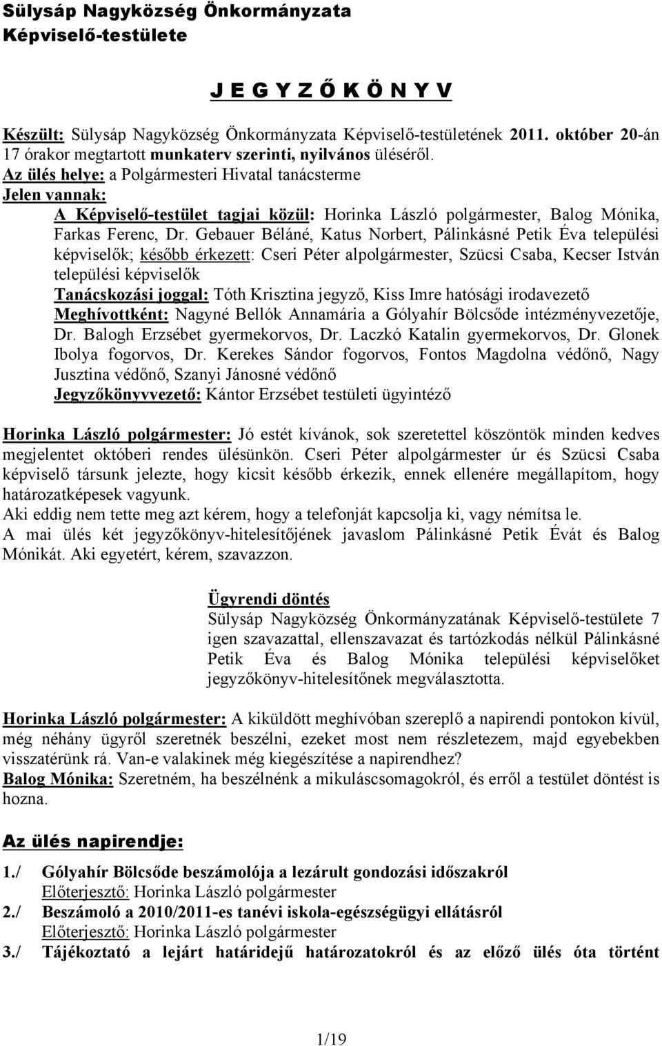 Az ülés helye: a Polgármesteri Hivatal tanácsterme Jelen vannak: A Képviselő-testület tagjai közül: Horinka László polgármester, Balog Mónika, Farkas Ferenc, Dr.