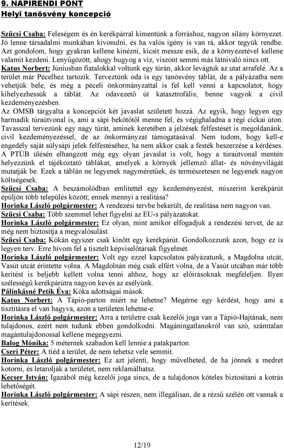 Lenyűgözött, ahogy bugyog a víz, viszont semmi más látnivaló nincs ott. Katus Norbert: Júniusban fiatalokkal voltunk egy túrán, akkor levágtuk az utat arrafelé. Az a terület már Pécelhez tartozik.