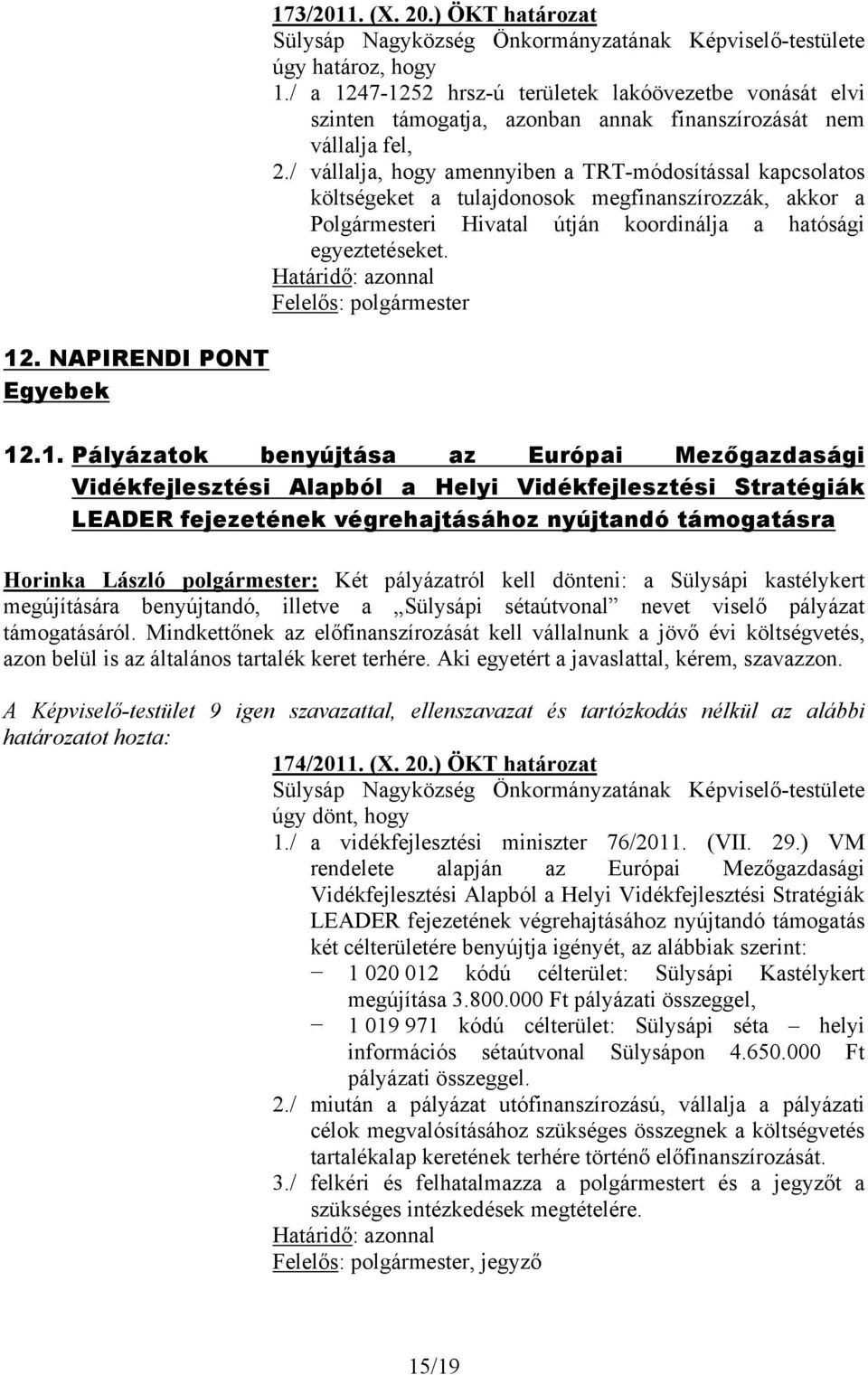 / vállalja, hogy amennyiben a TRT-módosítással kapcsolatos költségeket a tulajdonosok megfinanszírozzák, akkor a Polgármesteri Hivatal útján koordinálja a hatósági egyeztetéseket.