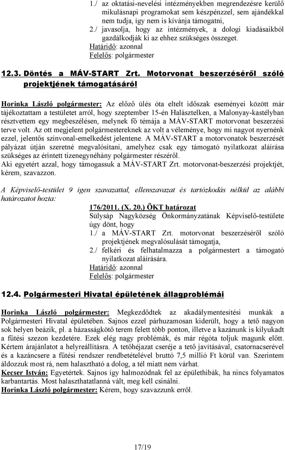 Motorvonat beszerzéséről szóló projektjének támogatásáról Horinka László polgármester: Az előző ülés óta eltelt időszak eseményei között már tájékoztattam a testületet arról, hogy szeptember 15-én