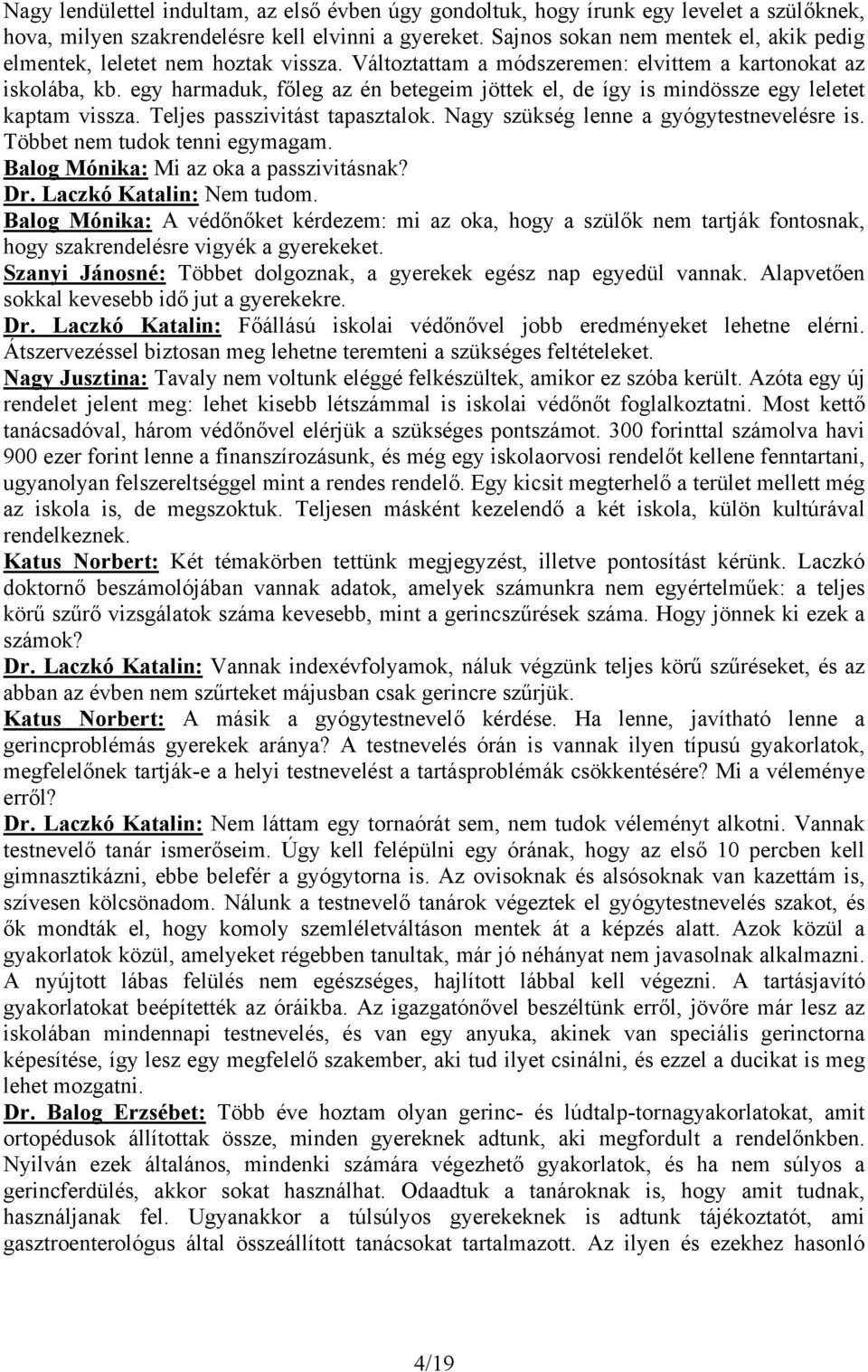 egy harmaduk, főleg az én betegeim jöttek el, de így is mindössze egy leletet kaptam vissza. Teljes passzivitást tapasztalok. Nagy szükség lenne a gyógytestnevelésre is.