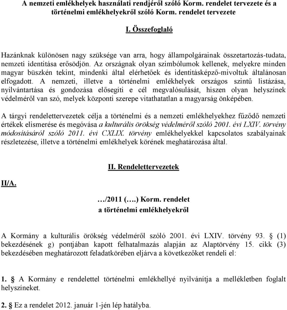 Az országnak olyan szimbólumok kellenek, melyekre minden magyar büszkén tekint, mindenki által elérhetőek és identitásképző-mivoltuk általánosan elfogadott.