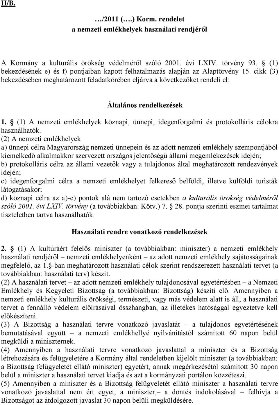 (1) A nemzeti emlékhelyek köznapi, ünnepi, idegenforgalmi és protokolláris célokra használhatók.