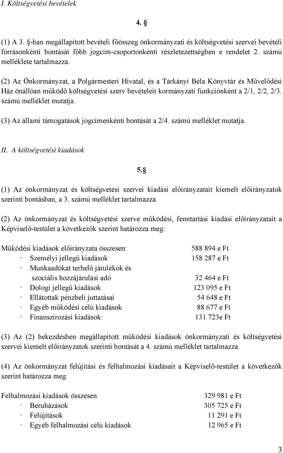 (2) Az Önkormányzat, a Polgármesteri Hivatal, és a Tárkányi Béla Könyvtár és Művelődési Ház önállóan működő költségvetési szerv bevételeit kormányzati funkciónként a 2/1, 2/2, 2/3.