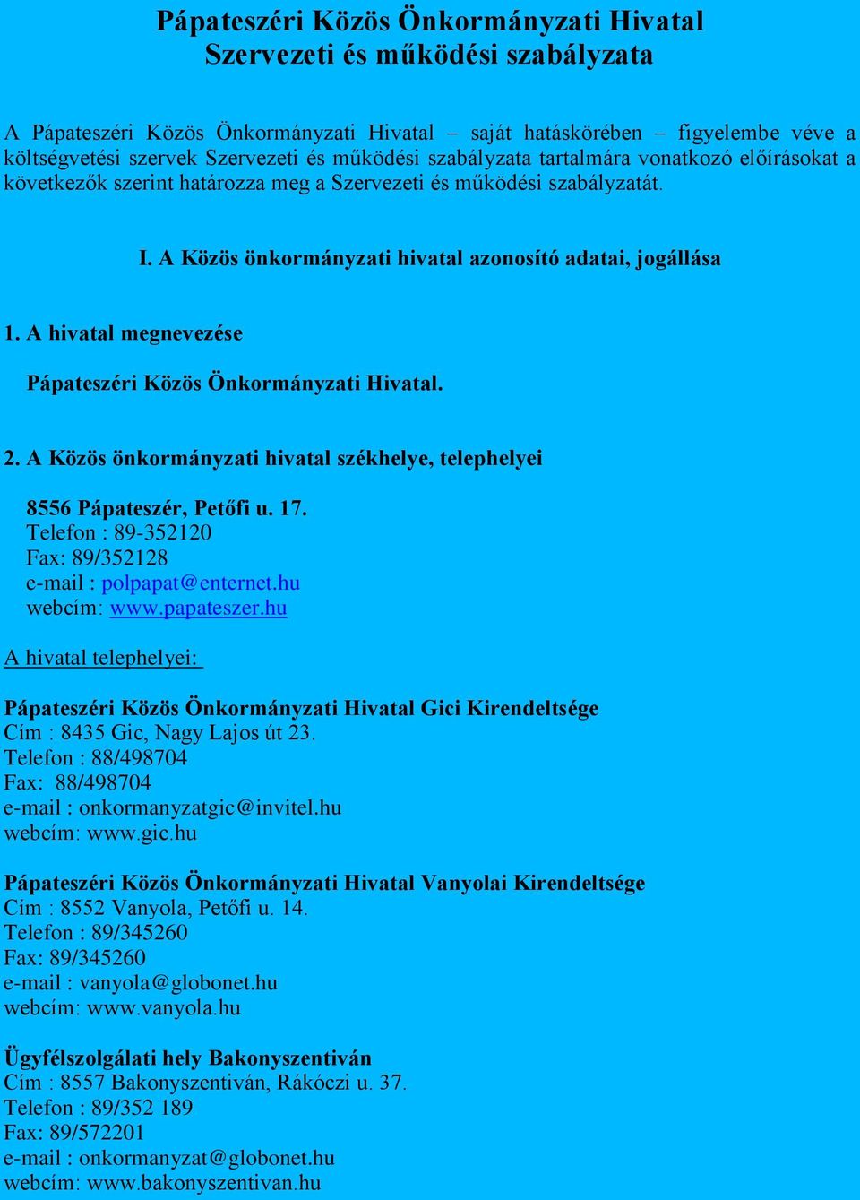 A hivatal megnevezése Pápateszéri Közös Önkormányzati Hivatal. 2. A Közös önkormányzati hivatal székhelye, telephelyei 8556 Pápateszér, Petőfi u. 17.