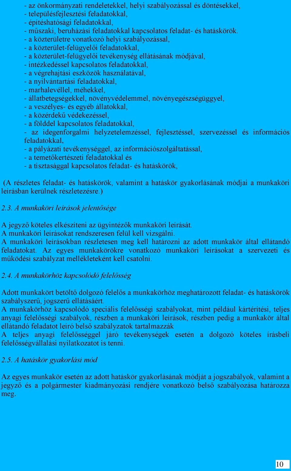 - a közterületre vonatkozó helyi szabályozással, - a közterület-felügyelői feladatokkal, - a közterület-felügyelői tevékenység ellátásának módjával, - intézkedéssel kapcsolatos feladatokkal, - a