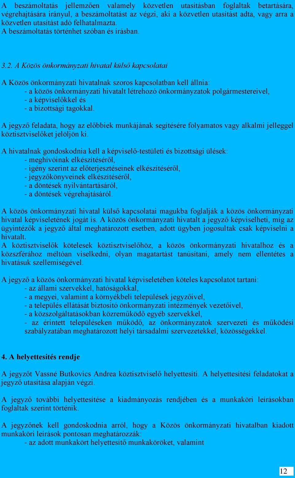 A Közös önkormányzati hivatal külső kapcsolatai A Közös önkormányzati hivatalnak szoros kapcsolatban kell állnia: - a közös önkormányzati hivatalt létrehozó önkormányzatok polgármestereivel, - a