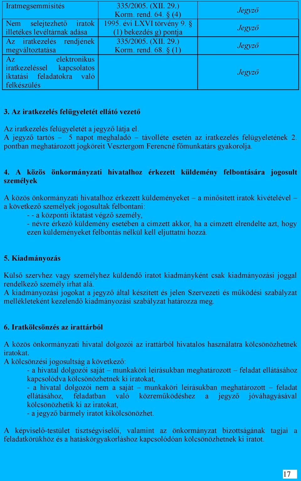 Az iratkezelés felügyeletét ellátó vezető Az iratkezelés felügyeletét a jegyző látja el. A jegyző tartós 5 napot meghaladó távolléte esetén az iratkezelés felügyeletének 2.