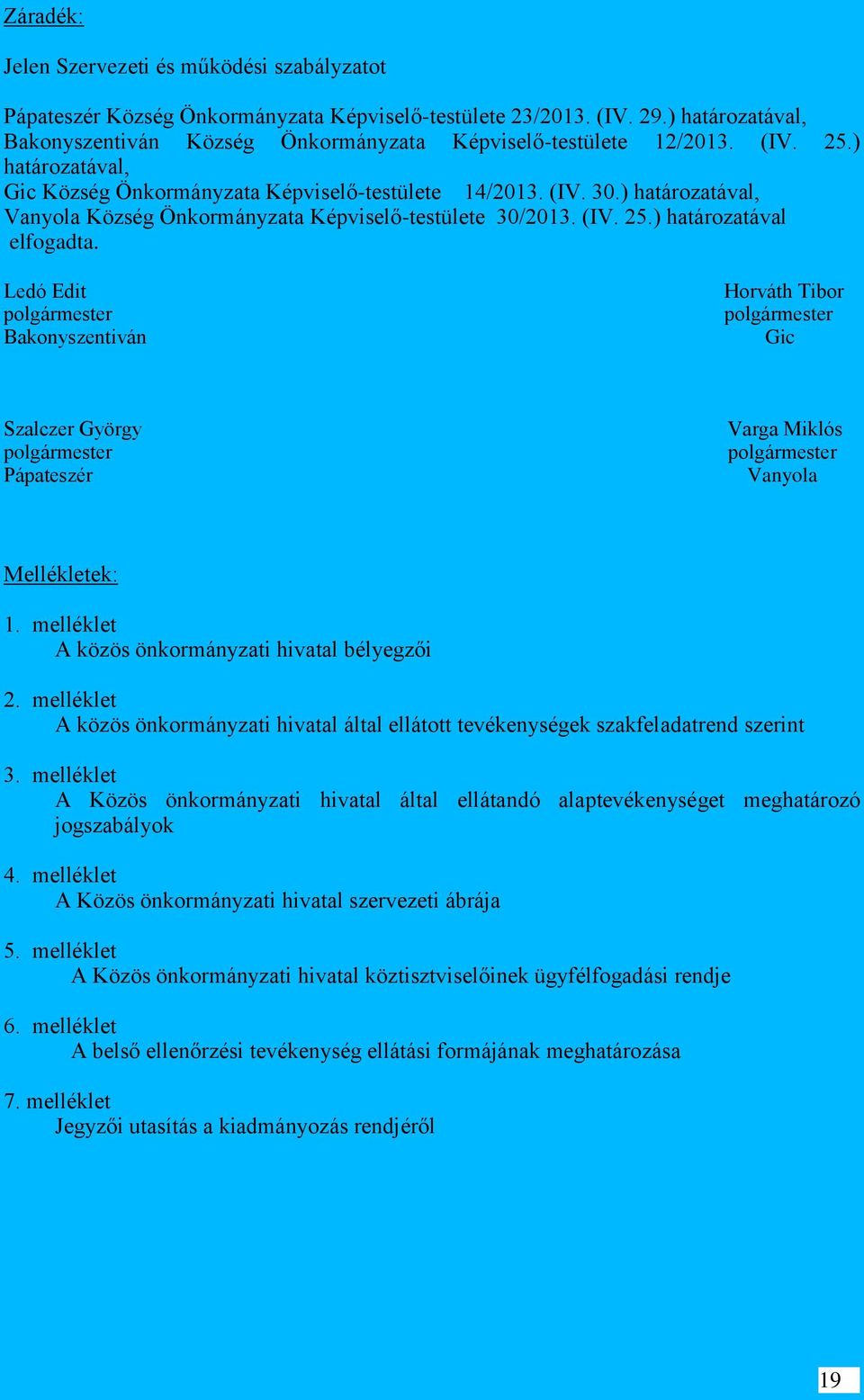 ) határozatával, Vanyola Község Önkormányzata Képviselő-testülete 30/2013. (IV. 25.) határozatával elfogadta.