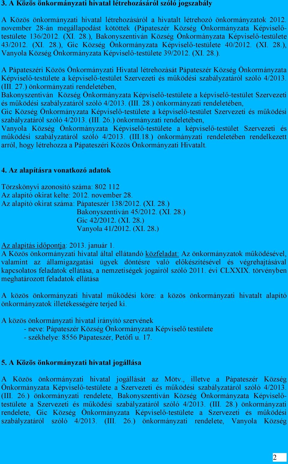 (XI. 28.), Vanyola Község Önkormányzata Képviselő-testülete 39/2012. (XI. 28.). A Pápateszéri Közös Önkormányzati Hivatal létrehozását Pápateszér Község Önkormányzata Képviselő-testülete a képviselő-testület Szervezeti és működési szabályzatáról szóló 4/2013.