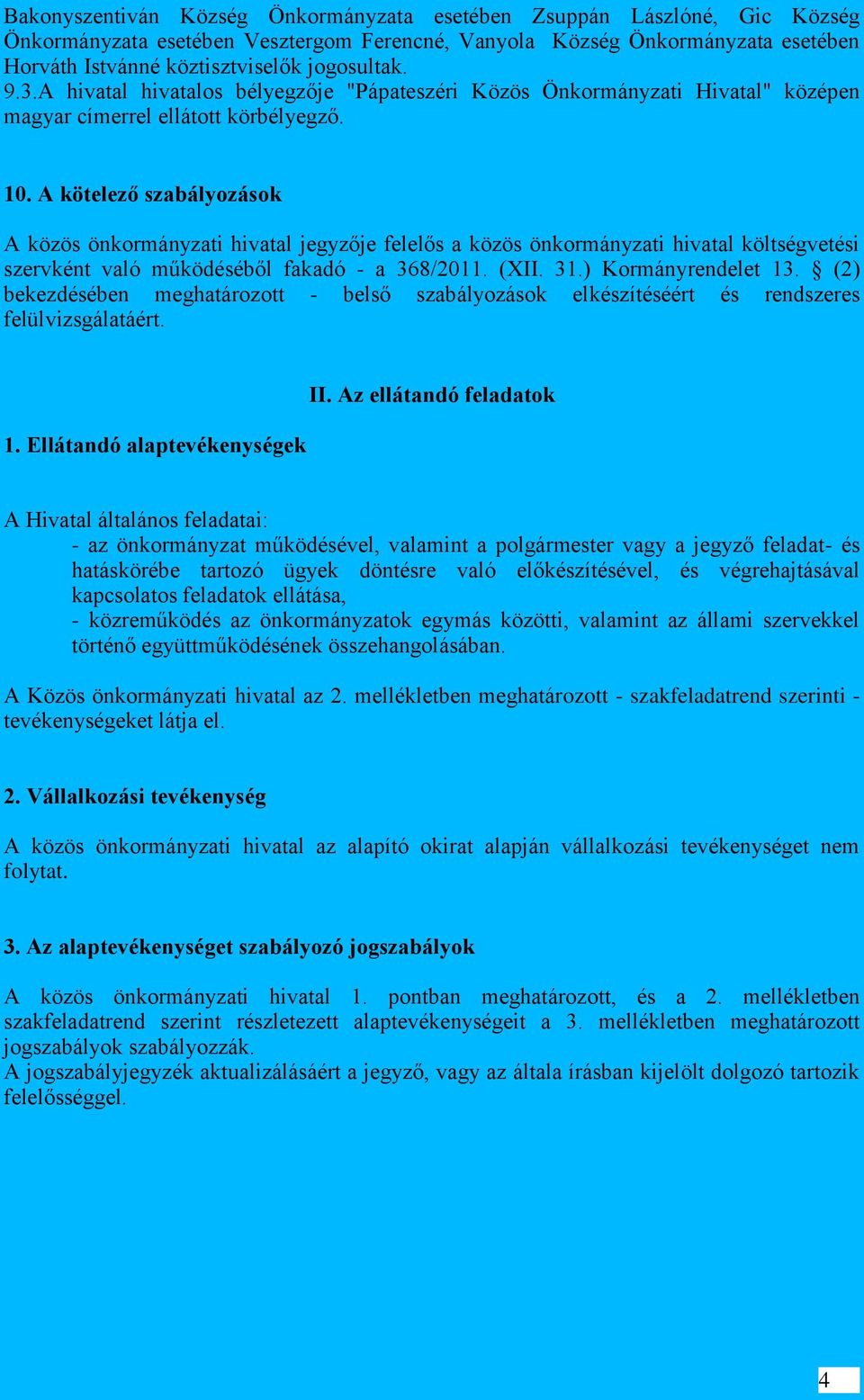 A kötelező szabályozások A közös önkormányzati hivatal jegyzője felelős a közös önkormányzati hivatal költségvetési szervként való működéséből fakadó - a 368/2011. (XII. 31.) Kormányrendelet 13.