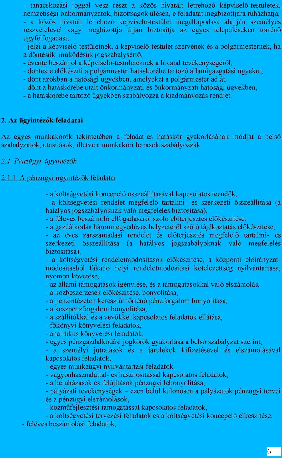 szervének és a polgármesternek, ha a döntésük, működésük jogszabálysértő, - évente beszámol a képviselő-testületeknek a hivatal tevékenységéről, - döntésre előkészíti a polgármester hatáskörébe