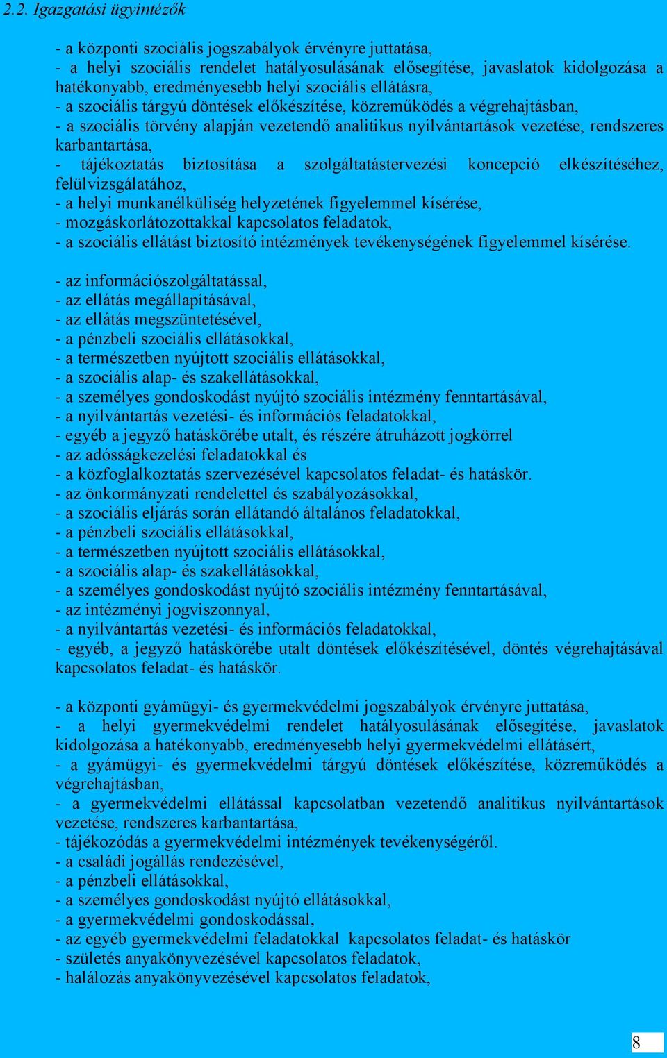 - tájékoztatás biztosítása a szolgáltatástervezési koncepció elkészítéséhez, felülvizsgálatához, - a helyi munkanélküliség helyzetének figyelemmel kísérése, - mozgáskorlátozottakkal kapcsolatos