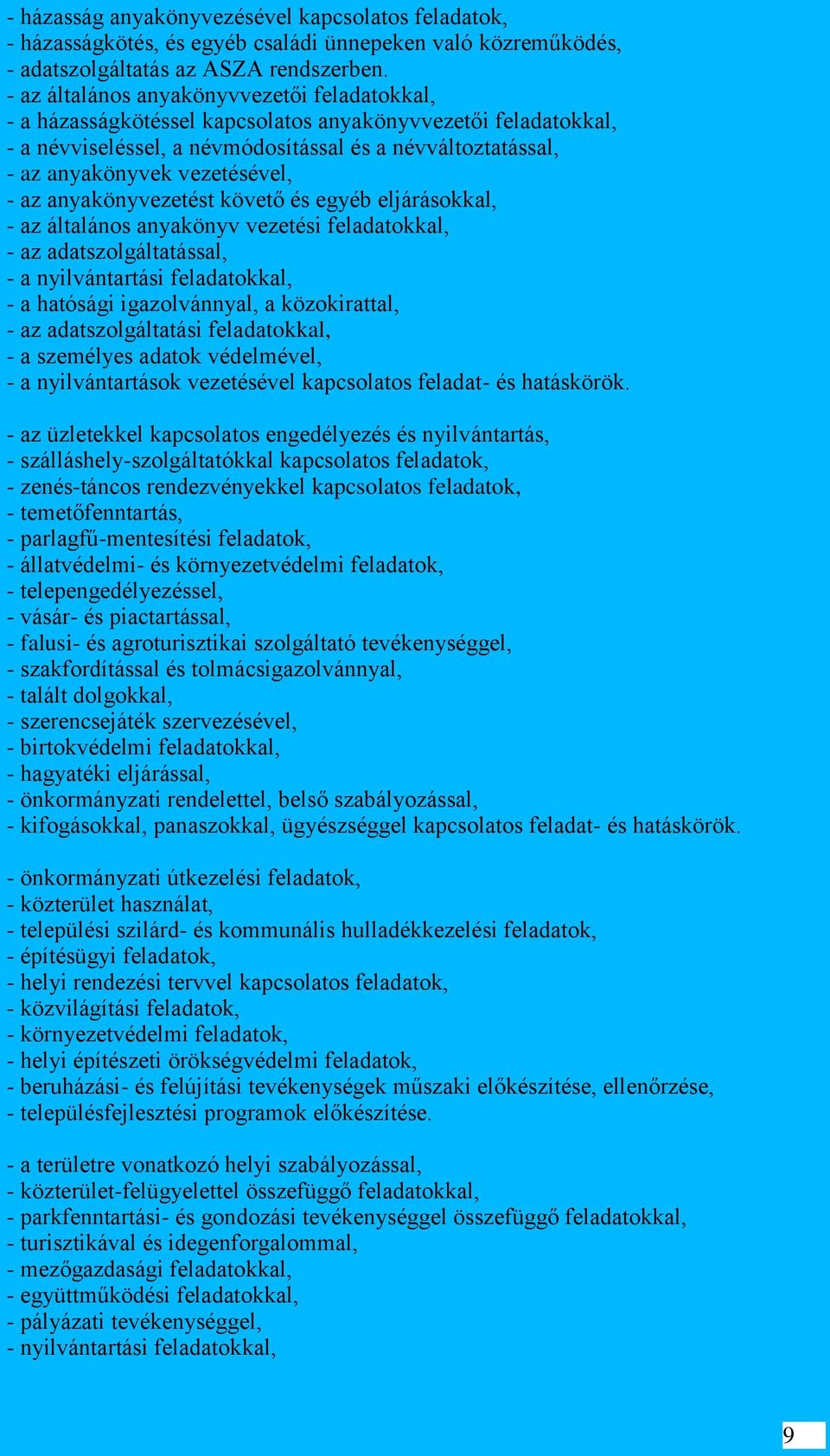 vezetésével, - az anyakönyvezetést követő és egyéb eljárásokkal, - az általános anyakönyv vezetési feladatokkal, - az adatszolgáltatással, - a nyilvántartási feladatokkal, - a hatósági igazolvánnyal,