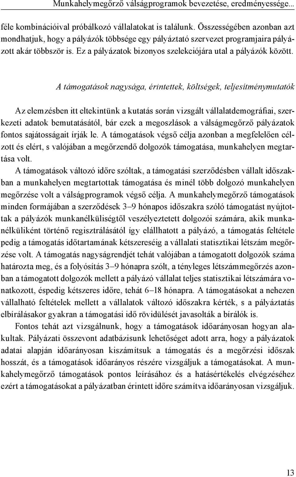 A támogatások nagysága, érintettek, költségek, teljesítménymutatók Az elemzésben itt eltekintünk a kutatás során vizsgált vállalatdemográfiai, szerkezeti adatok bemutatásától, bár ezek a megoszlások