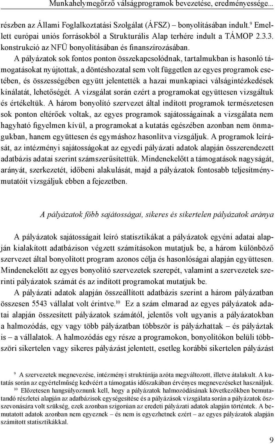 A pályázatok sok fontos ponton összekapcsolódnak, tartalmukban is hasonló támogatásokat nyújtottak, a döntéshozatal sem volt független az egyes programok esetében, és összességében együtt jelentették