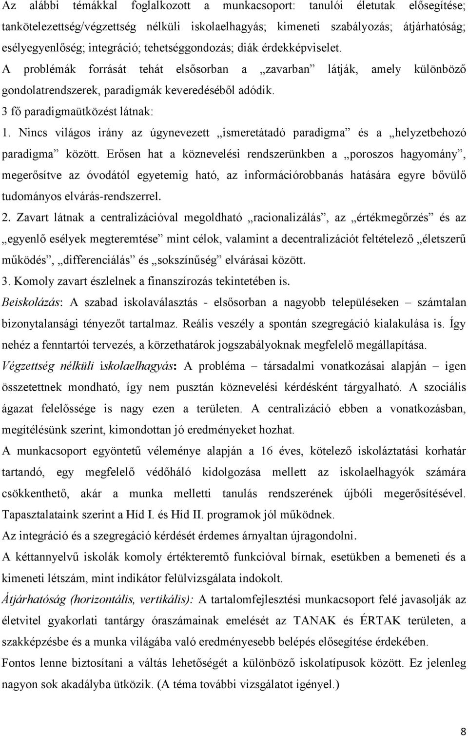 Nincs világos irány az úgynevezett ismeretátadó paradigma és a helyzetbehozó paradigma között.