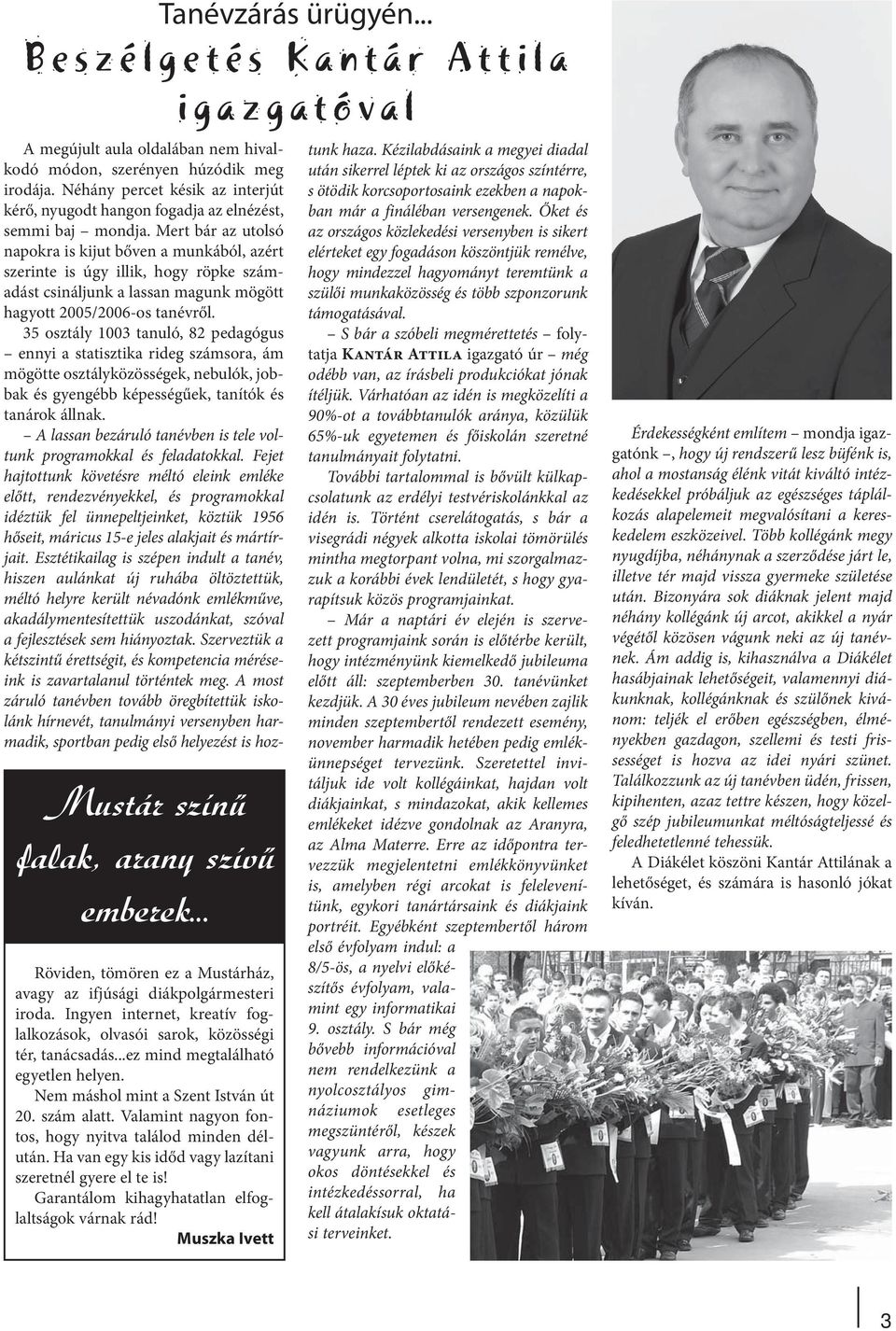 Mert bár az utolsó napokra is kijut bőven a munkából, azért szerinte is úgy illik, hogy röpke számadást csináljunk a lassan magunk mögött hagyott 2005/2006-os tanévről.