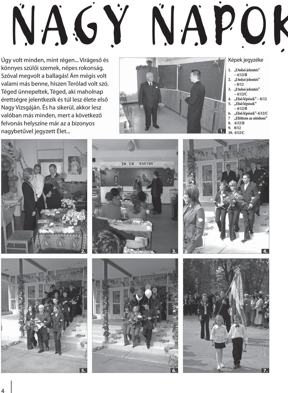 Téged ünnepeltek, Téged, aki maholnap érettségre jelentkezik és túl lesz élete első Nagy Vizsgáján.