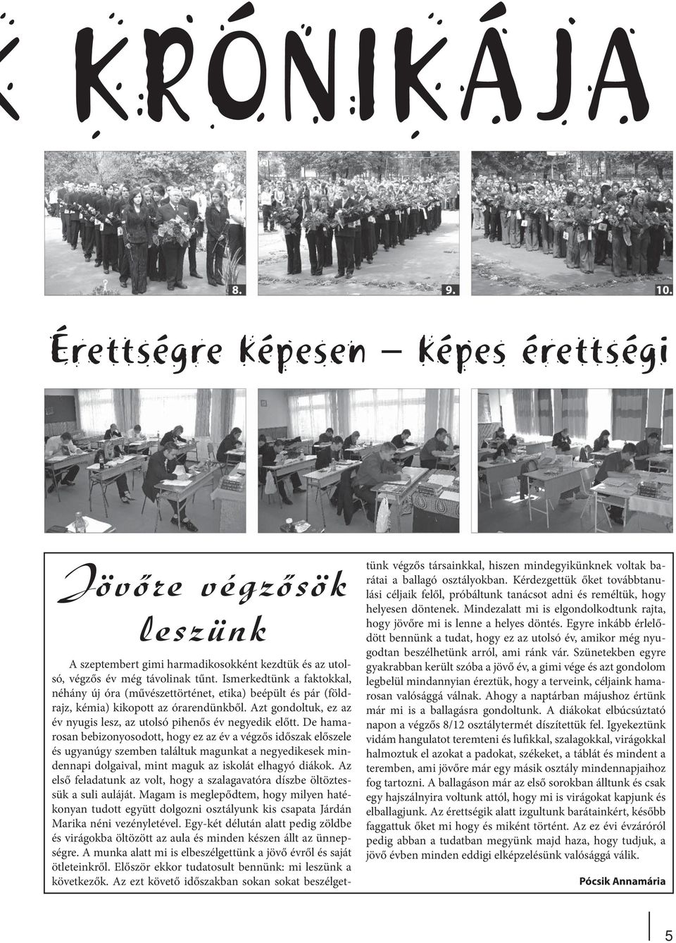 De hamarosan bebizonyosodott, hogy ez az év a végzős időszak előszele és ugyanúgy szemben találtuk magunkat a negyedikesek mindennapi dolgaival, mint maguk az iskolát elhagyó diákok.