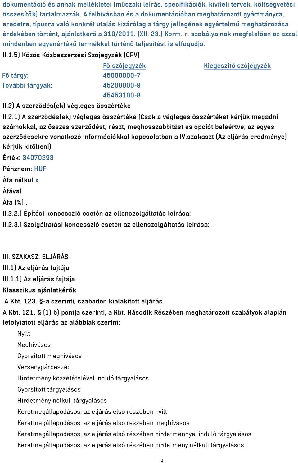 (XII. 23.) Korm. r. szabályainak megfelelően az azzal mindenben egyenértékű termékkel történő teljesítést is elfogadja. II.1.