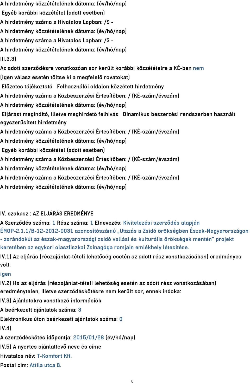 hirdetmény száma a Közbeszerzési Értesítőben: / (KÉ-szám/évszám) Eljárást megindító, illetve meghirdető felhívás Dinamikus beszerzési rendszerben használt egyszerűsített hirdetmény A hirdetmény száma