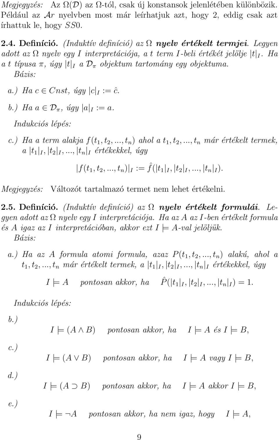 Bázis: a.) Ha c Cnst, úgy c I := ĉ. b.) Ha a D π, úgy a I := a. Indukciós lépés: c.) Ha a term alakja f(t 1, t 2,..., t n ) ahol a t 1, t 2,..., t n már értékelt termek, a t 1 I, t 2 I,.