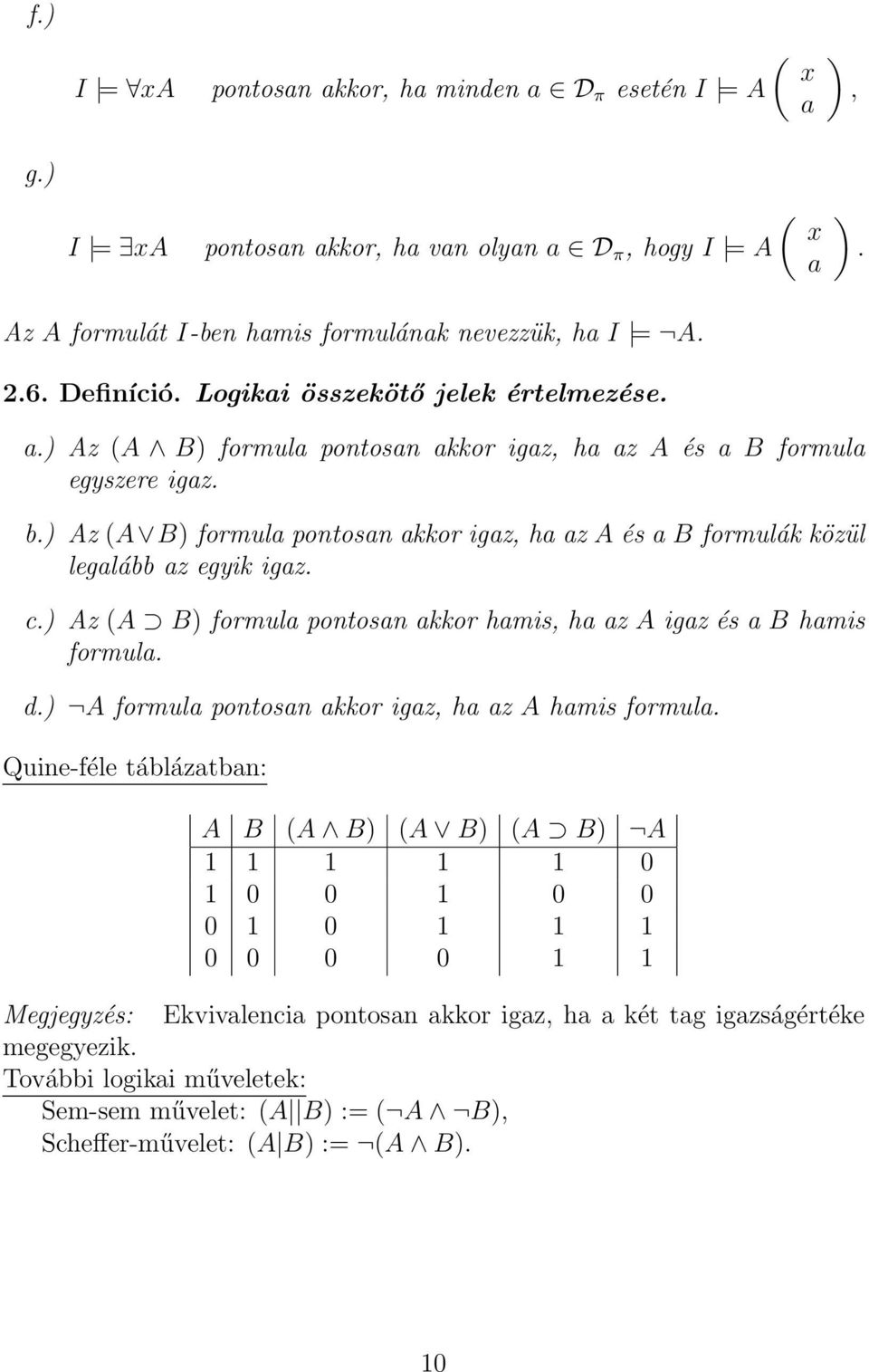 ) Az (A B) formula pontosan akkor igaz, ha az A és a B formulák közül legalább az egyik igaz. c.) Az (A B) formula pontosan akkor hamis, ha az A igaz és a B hamis formula. d.