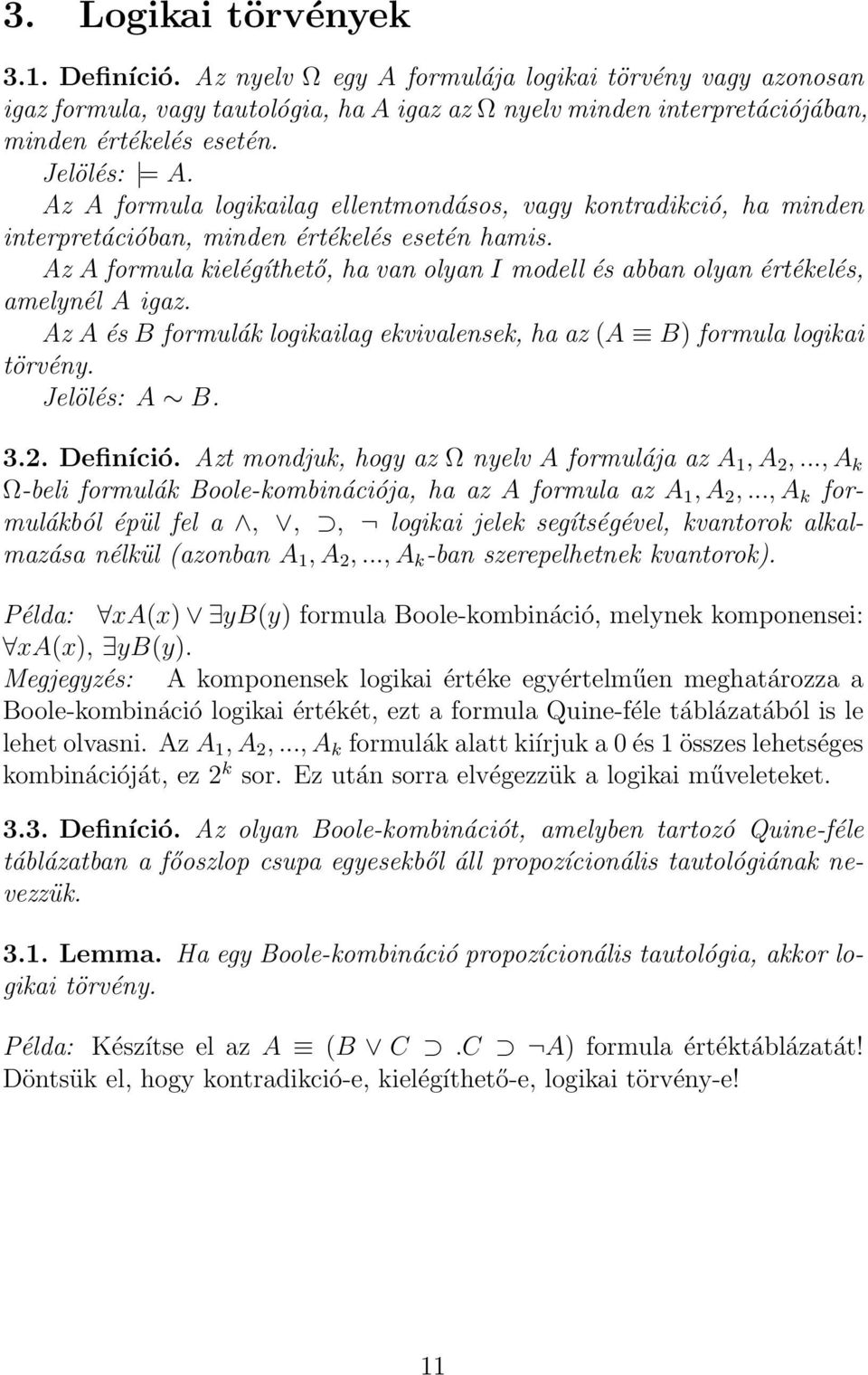 Az A formula kielégíthető, ha van olyan I modell és abban olyan értékelés, amelynél A igaz. Az A és B formulák logikailag ekvivalensek, ha az (A B) formula logikai törvény. Jelölés: A B. 3.2.