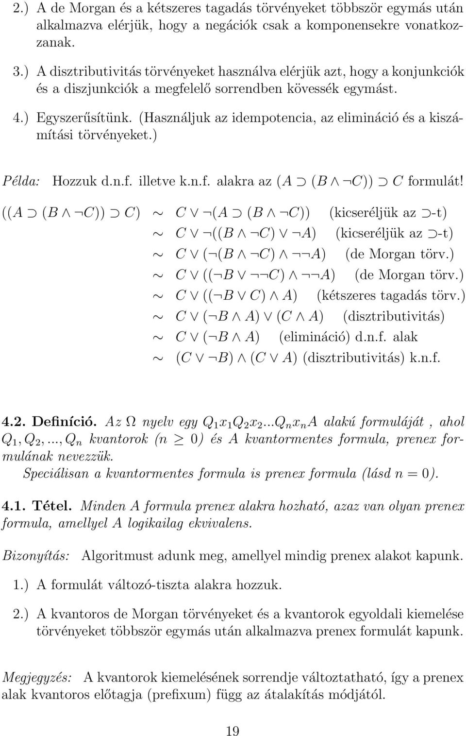 (Használjuk az idempotencia, az elimináció és a kiszámítási törvényeket.) Példa: Hozzuk d.n.f. illetve k.n.f. alakra az (A (B C)) C formulát!