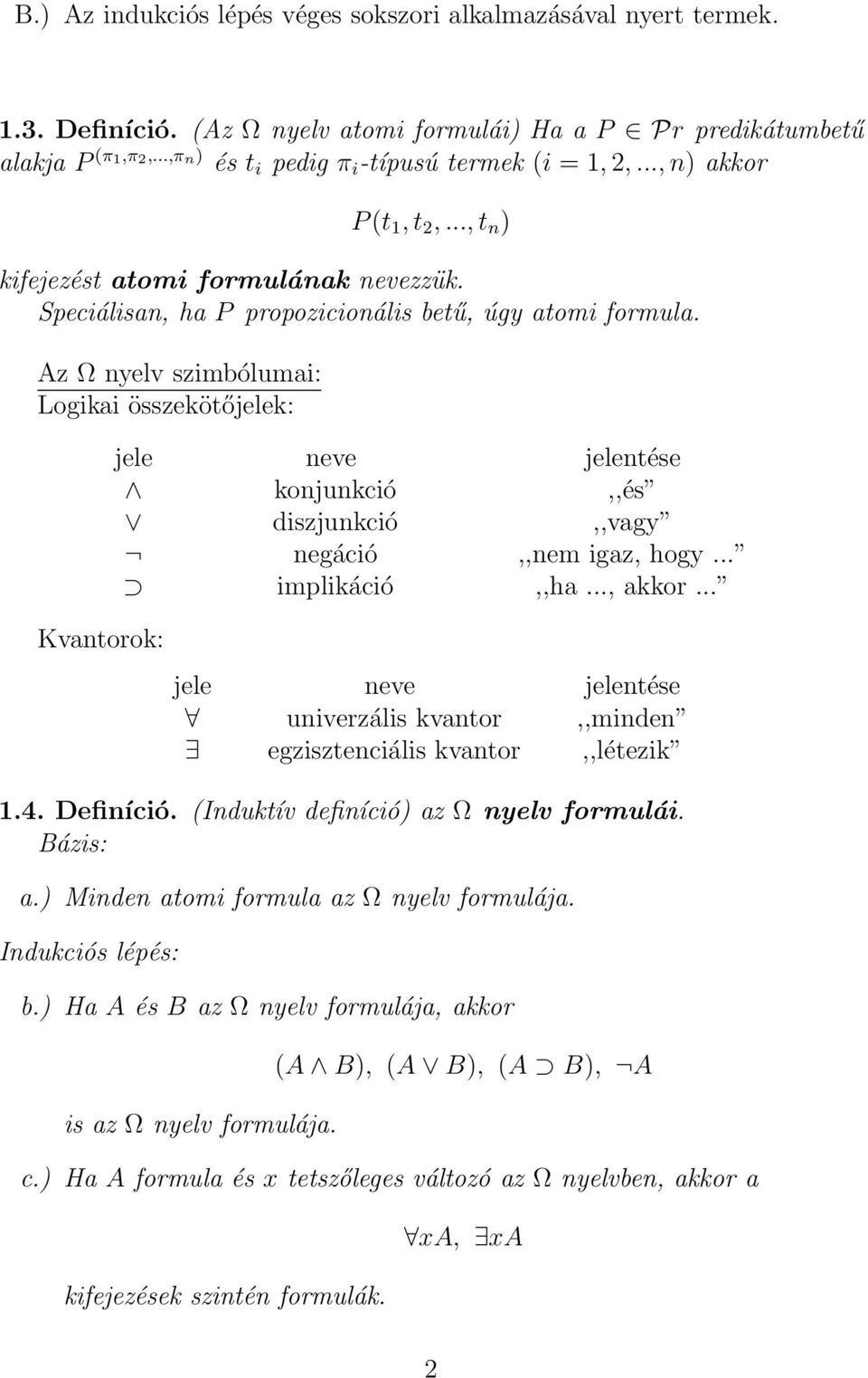 Az Ω nyelv szimbólumai: Logikai összekötőjelek: jele neve jelentése konjunkció,,és diszjunkció,,vagy negáció,,nem igaz, hogy... implikáció,,ha..., akkor.