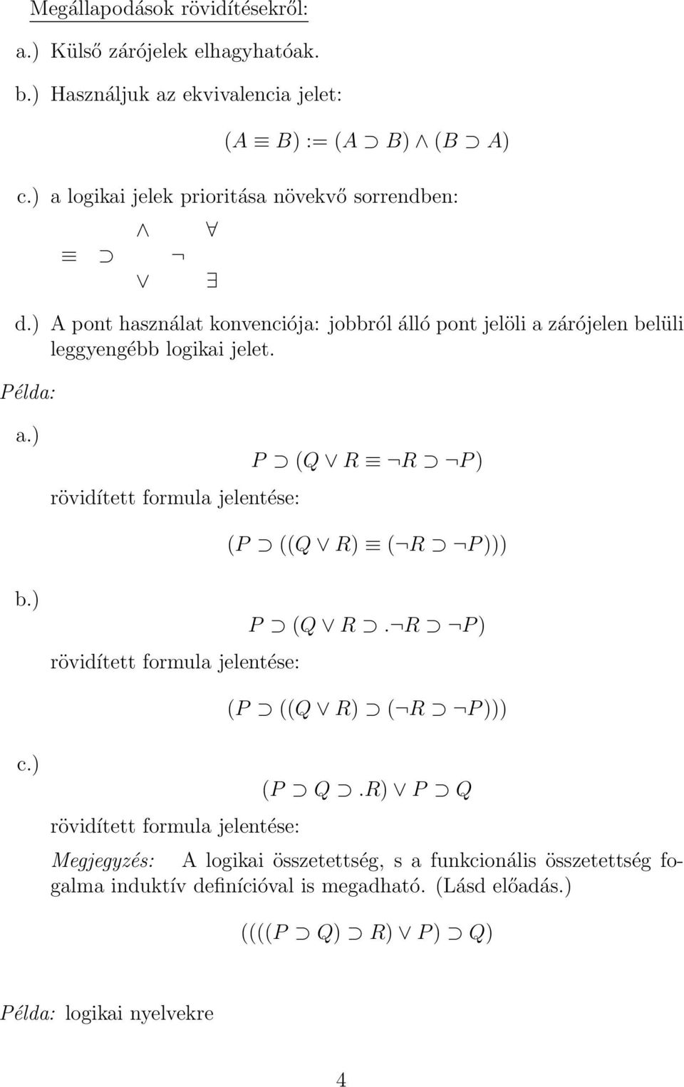 Példa: a.) rövidített formula jelentése: P (Q R R P ) (P ((Q R) ( R P ))) b.) rövidített formula jelentése: P (Q R. R P ) (P ((Q R) ( R P ))) c.) (P Q.