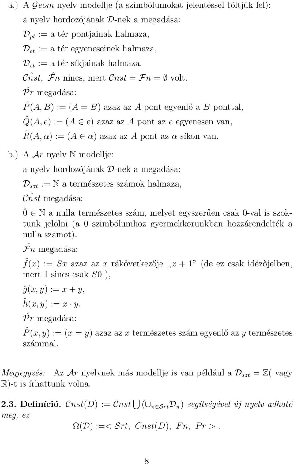 Pr ˆ megadása: ˆP (A, B) := (A = B) azaz az A pont egyenlő a B ponttal, ˆQ(A, e) := (A e) azaz az A pont az e egyenesen van, ˆR(A, α) := (A α) azaz az A pont az α síkon van. b.