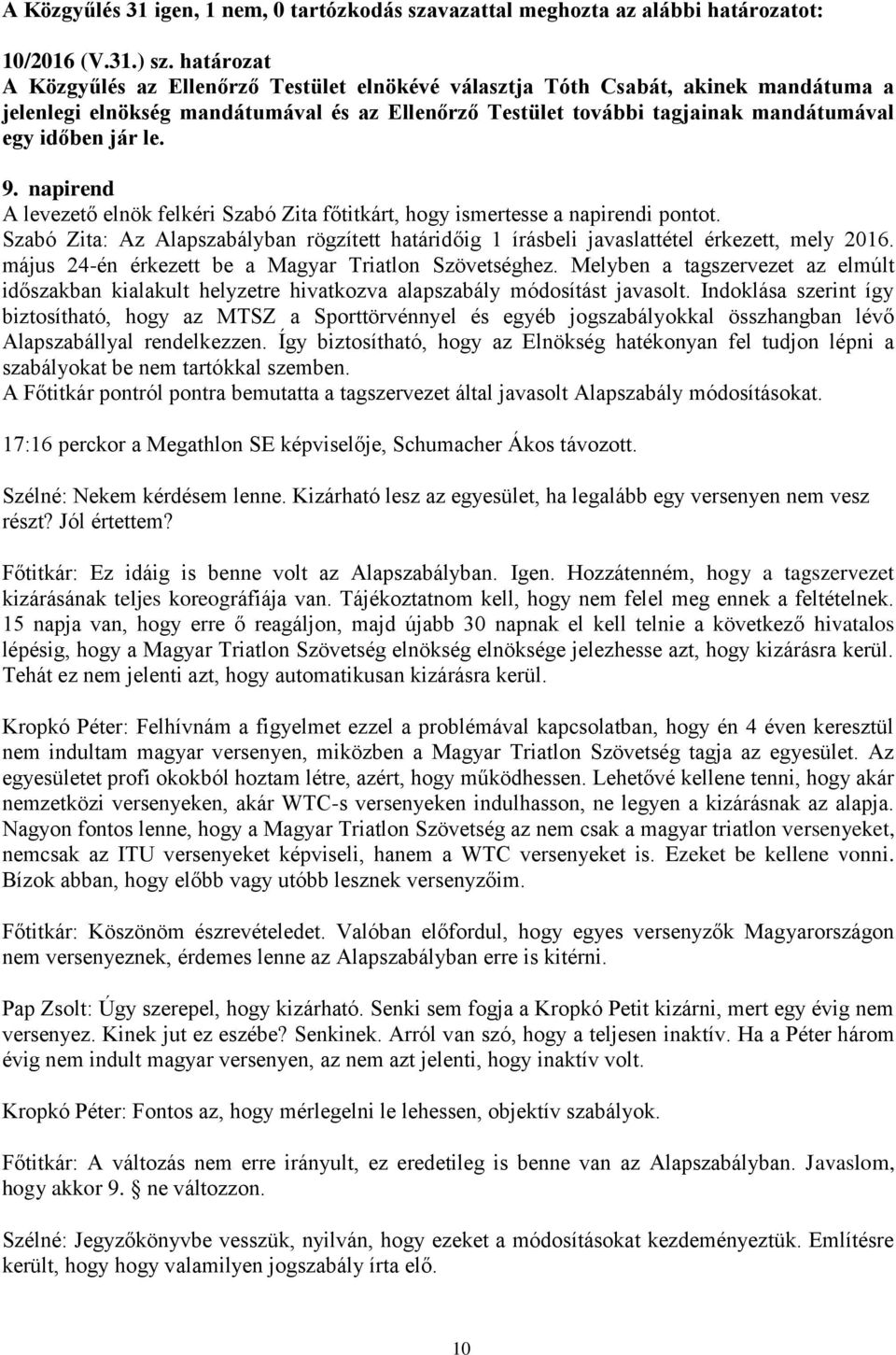 le. 9. napirend A levezető elnök felkéri Szabó Zita főtitkárt, hogy ismertesse a napirendi pontot. Szabó Zita: Az Alapszabályban rögzített határidőig 1 írásbeli javaslattétel érkezett, mely 2016.