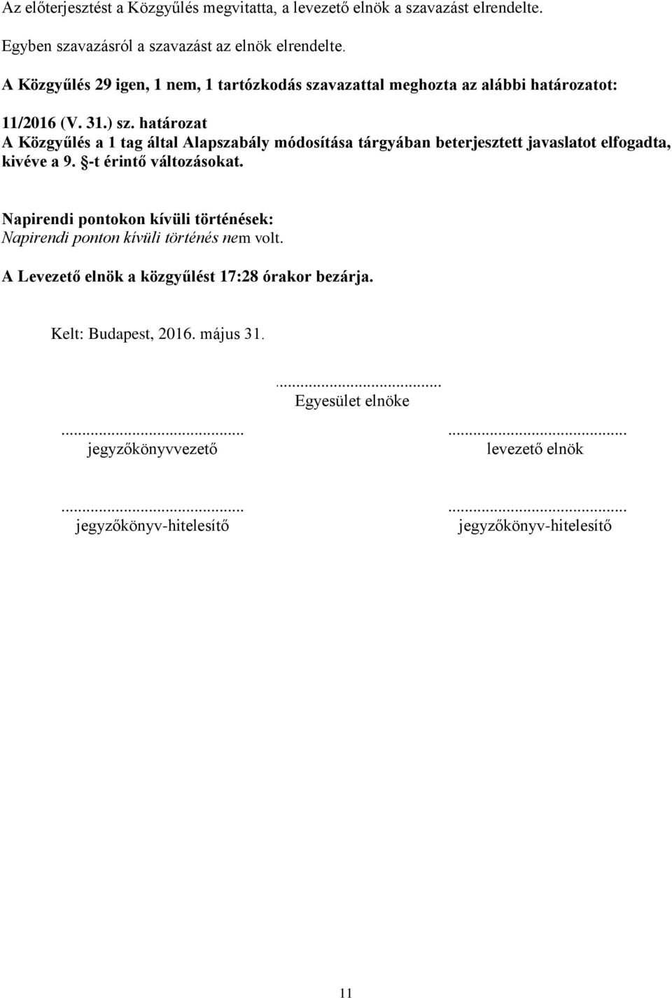 határozat A Közgyűlés a 1 tag által Alapszabály módosítása tárgyában beterjesztett javaslatot elfogadta, kivéve a 9. -t érintő változásokat.