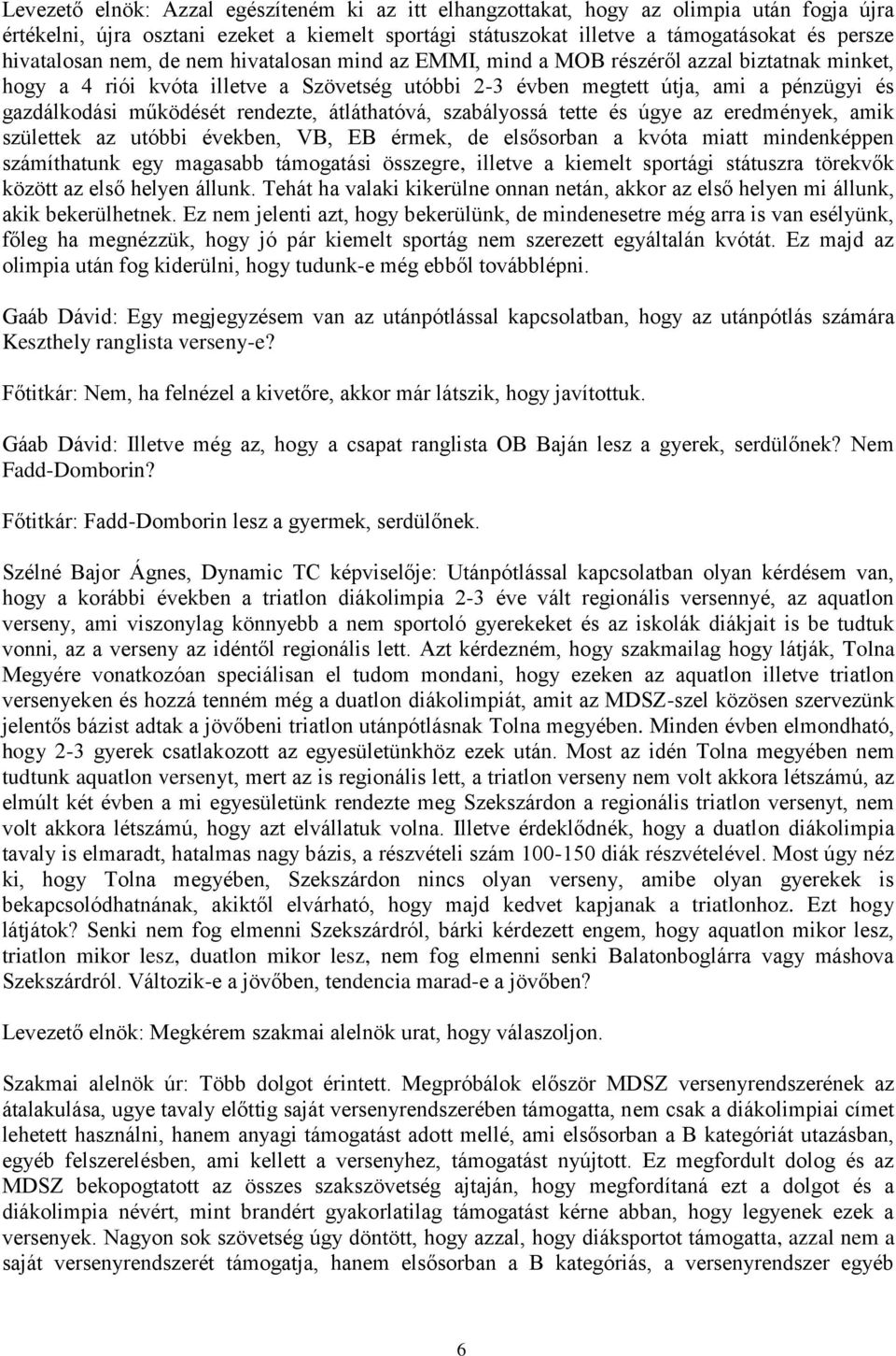 rendezte, átláthatóvá, szabályossá tette és úgye az eredmények, amik születtek az utóbbi években, VB, EB érmek, de elsősorban a kvóta miatt mindenképpen számíthatunk egy magasabb támogatási összegre,