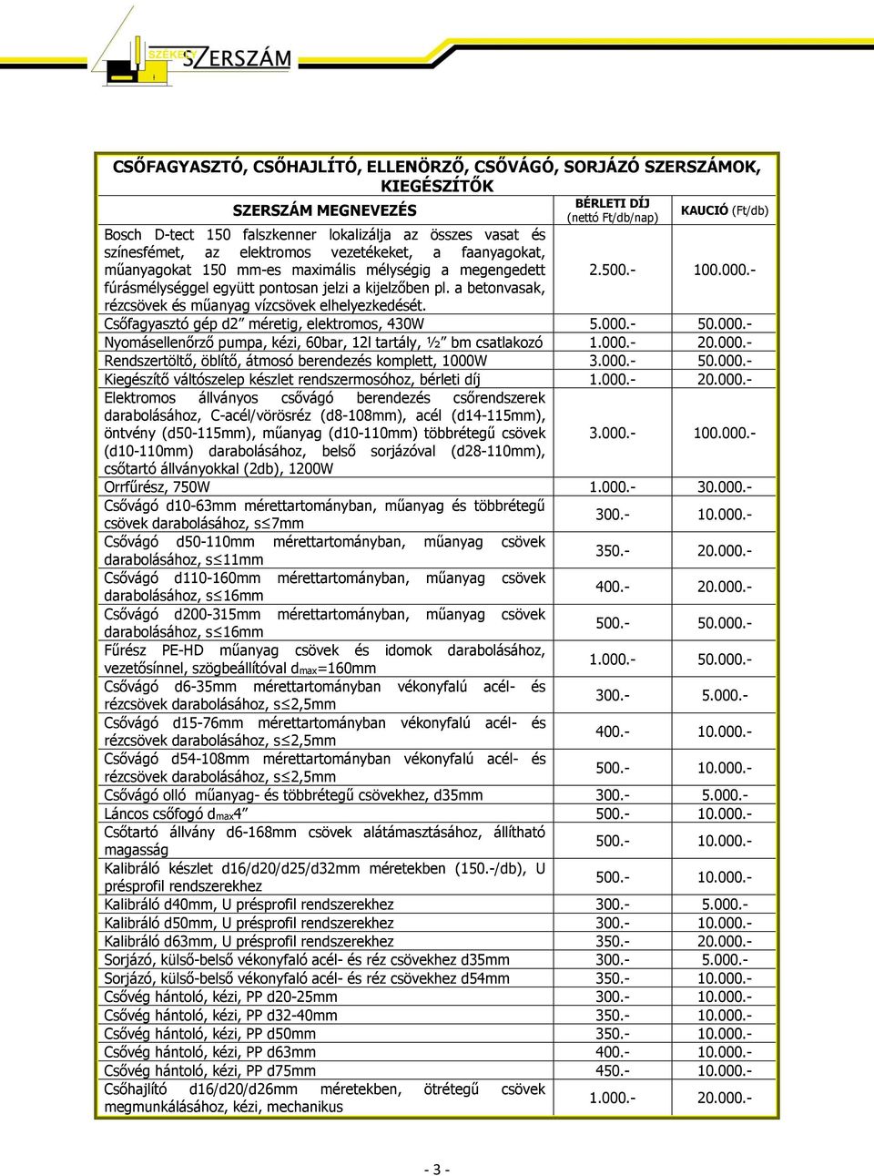 Csőfagyasztó gép d2 méretig, elektromos, 430W 5.000.- 50.000.- Nyomásellenőrző pumpa, kézi, 60bar, 12l tartály, ½ bm csatlakozó 1.000.- 20.000.- Rendszertöltő, öblítő, átmosó berendezés komplett, 1000W 3.