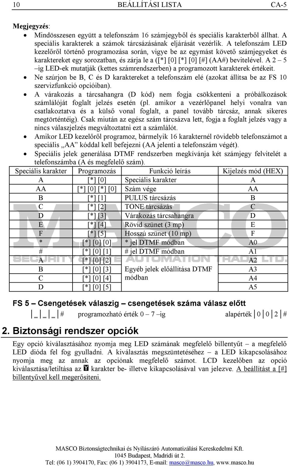 A 2 5 ig LED-ek mutatják (kettes számrendszerben) a programozott karakterek értékeit. Ne szúrjon be B, C és D karaktereket a telefonszám elé (azokat állítsa be az FS 10 szervizfunkció opcióiban).