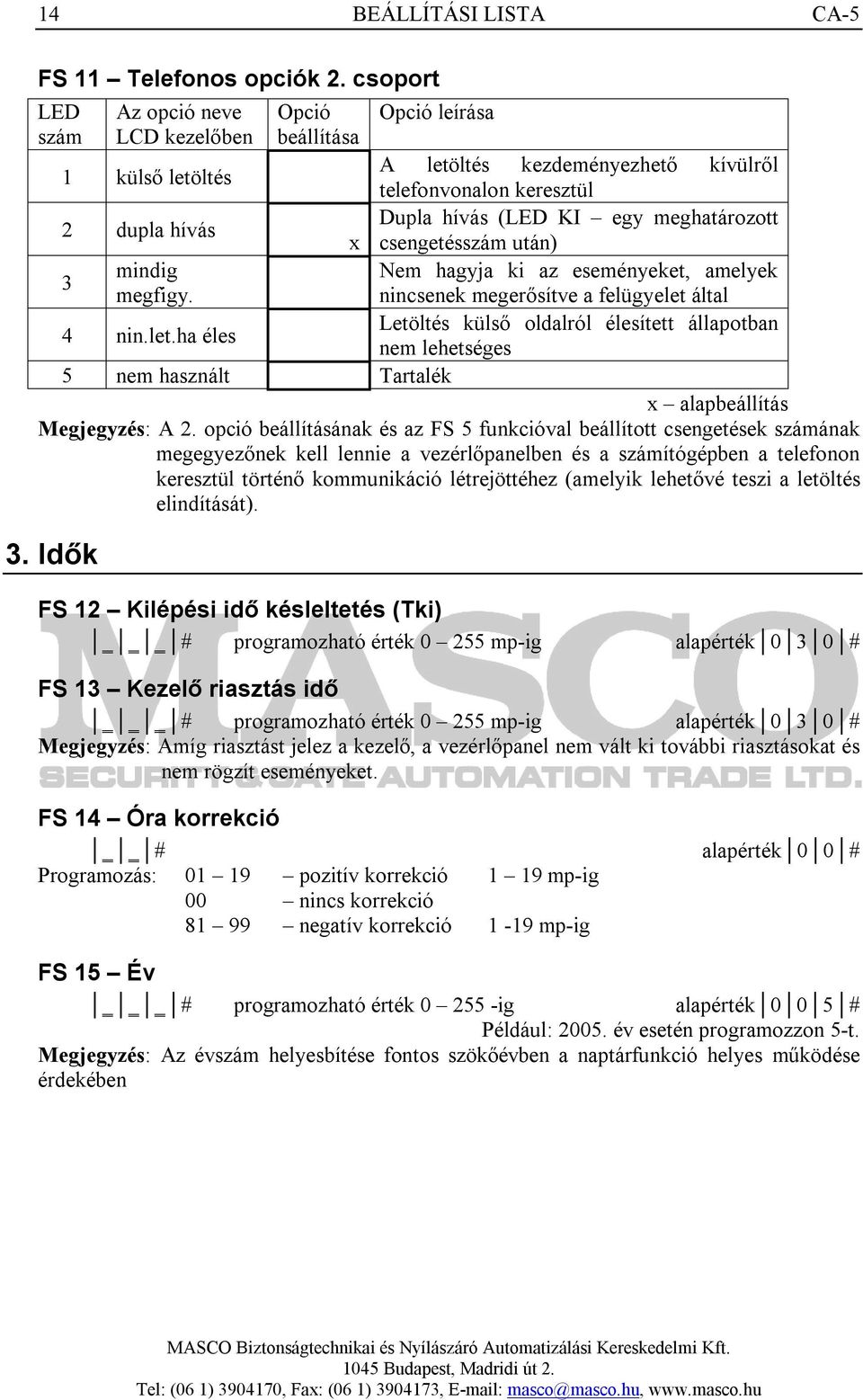 meghatározott x csengetésszám után) 3 mindig Nem hagyja ki az eseményeket, amelyek megfigy. nincsenek megerősítve a felügyelet 