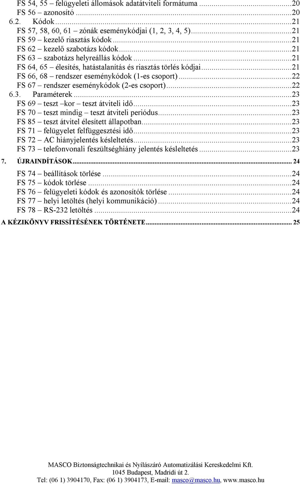 ..22 FS 67 rendszer eseménykódok (2-es csoport)...22 6.3. Paraméterek...23 FS 69 teszt kor teszt átviteli idő...23 FS 70 teszt mindig teszt átviteli periódus.