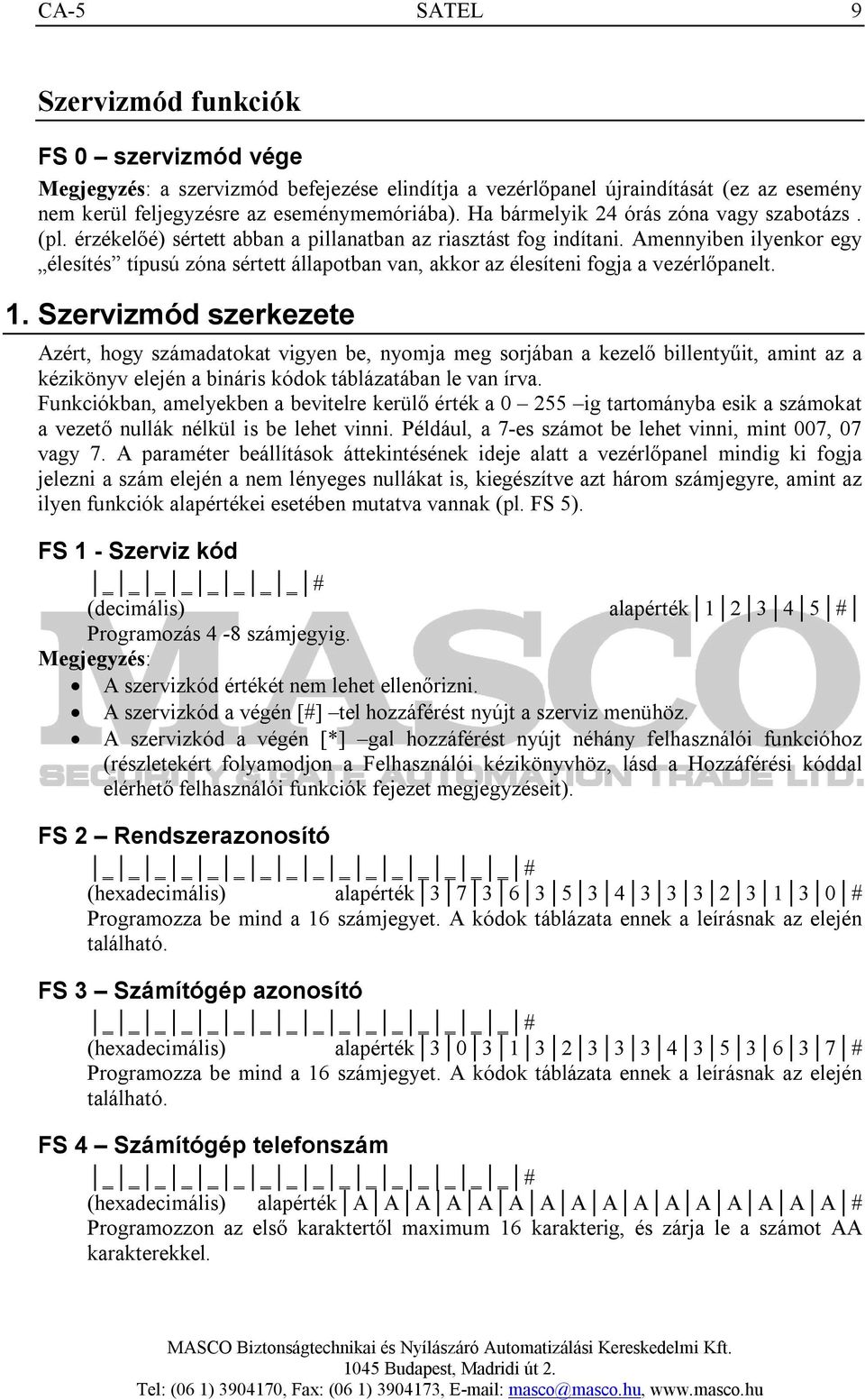 Amennyiben ilyenkor egy élesítés típusú zóna sértett állapotban van, akkor az élesíteni fogja a vezérlőpanelt. 1.