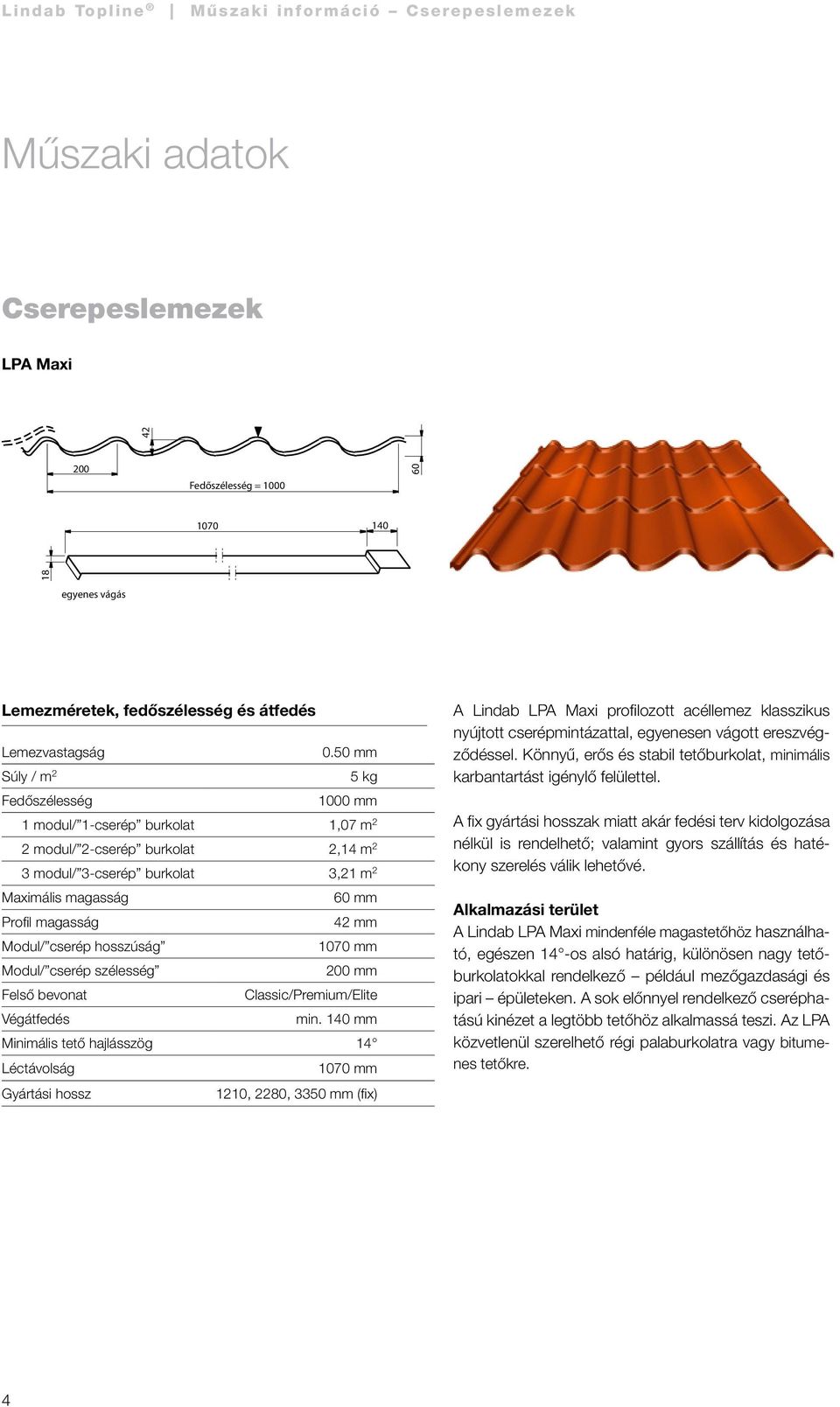 Modul/ cserép hosszúság 1070 mm Modul/ cserép szélesség 200 mm Felső bevonat Classic/Premium/Elite Végátfedés min.