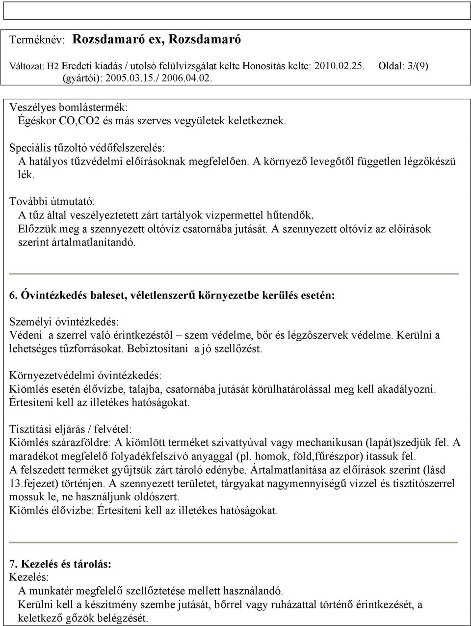 További útmutató: A tűz által veszélyeztetett zárt tartályok vízpermettel hűtendők. Előzzük meg a szennyezett oltóvíz csatornába jutását. A szennyezett oltóvíz az előírások szerint ártalmatlanítandó.