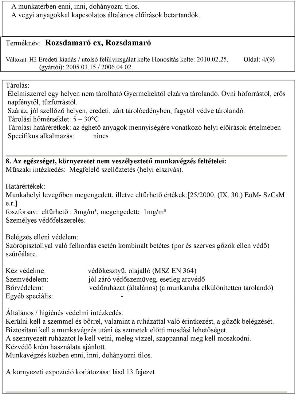 Száraz, jól szellőző helyen, eredeti, zárt tárolóedényben, fagytól védve tárolandó.