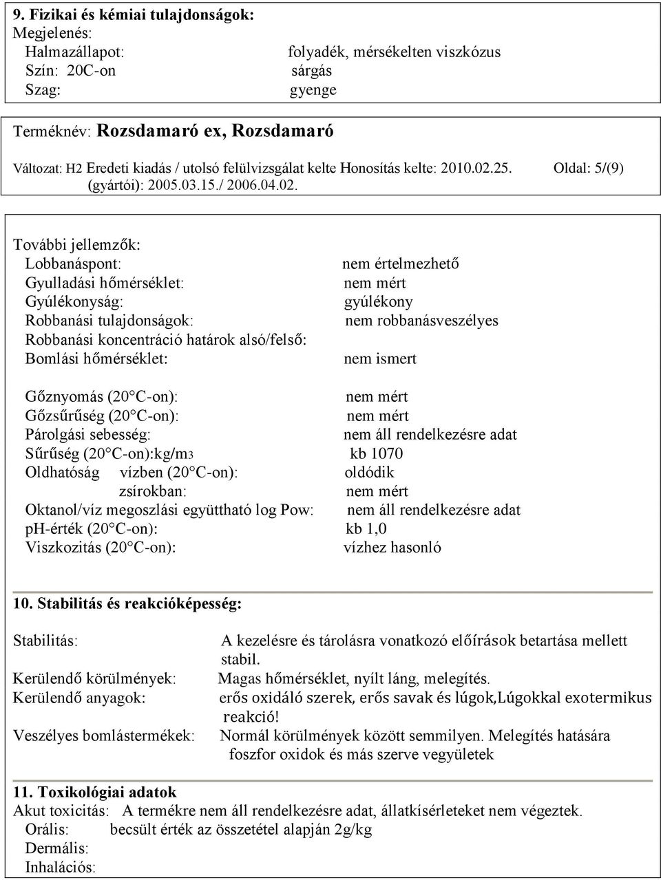 Oldal: 5/(9) További jellemzők: Lobbanáspont: Gyulladási hőmérséklet: Gyúlékonyság: Robbanási tulajdonságok: Robbanási koncentráció határok alsó/felső: Bomlási hőmérséklet: nem értelmezhető nem mért