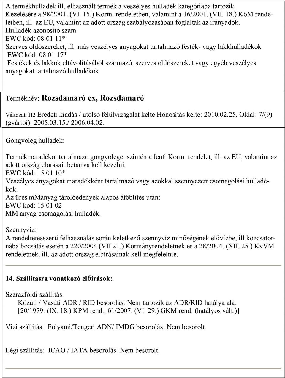 más veszélyes anyagokat tartalmazó festék- vagy lakkhulladékok EWC kód: 08 01 17* Festékek és lakkok eltávolításából származó, szerves oldószereket vagy egyéb veszélyes anyagokat tartalmazó