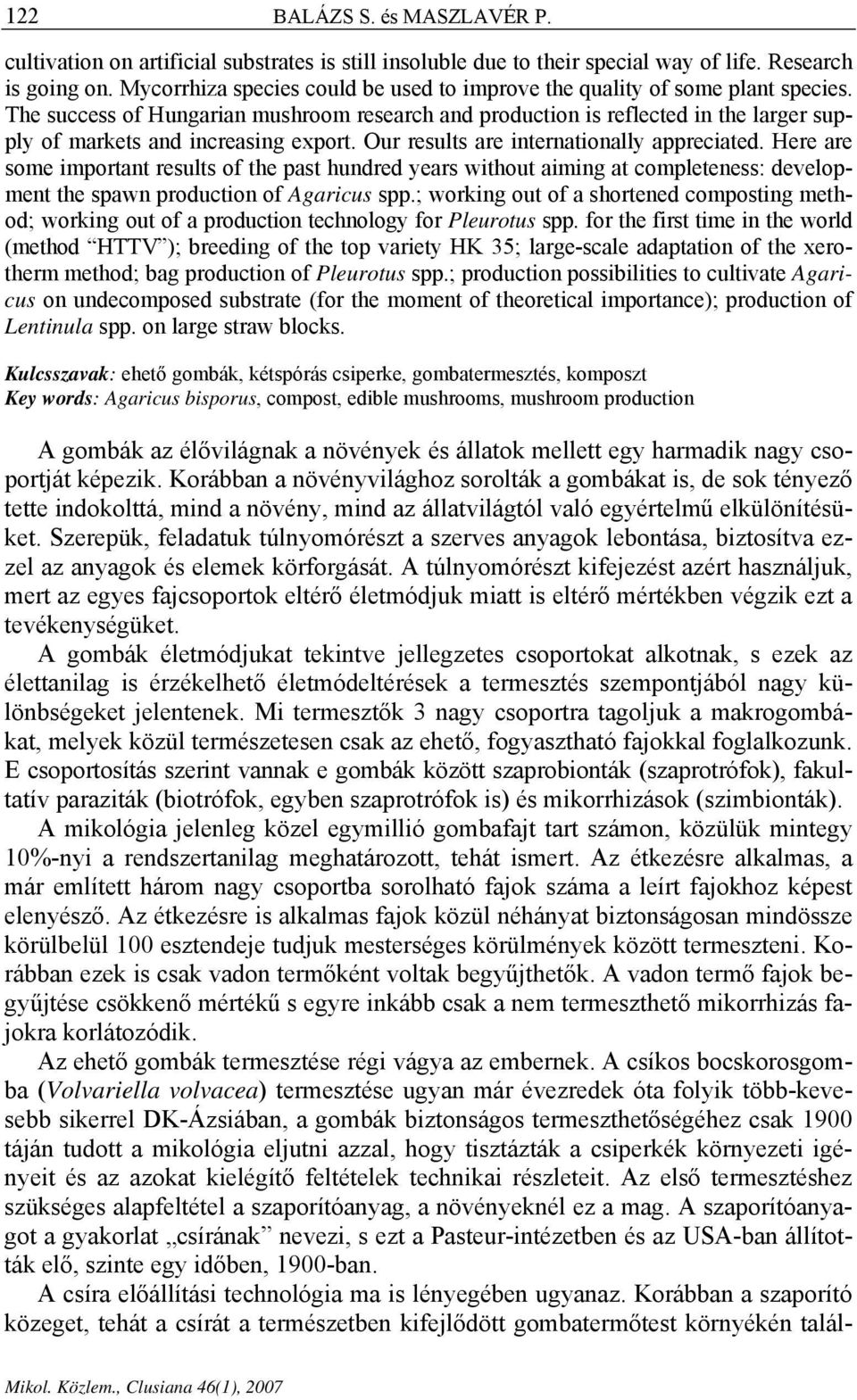 The success of Hungarian mushroom research and production is reflected in the larger supply of markets and increasing export. Our results are internationally appreciated.