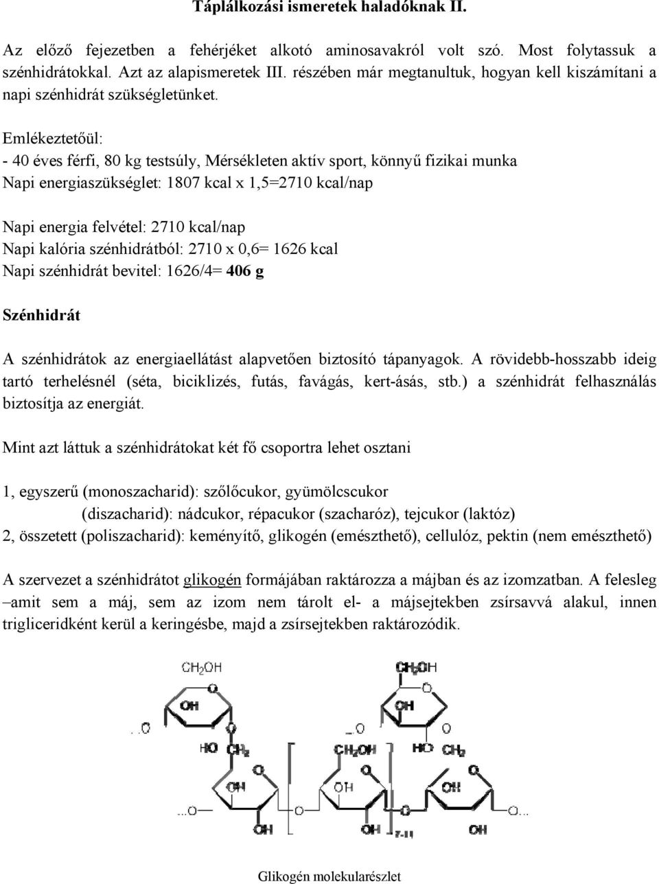 Emlékeztetőül: - 40 éves férfi, 80 kg testsúly, Mérsékleten aktív sport, könnyű fizikai munka Napi energiaszükséglet: 1807 kcal x 1,5= =2710 kcal/nap Napi energia felvétel: 2710 kcal/nap Napi kalória