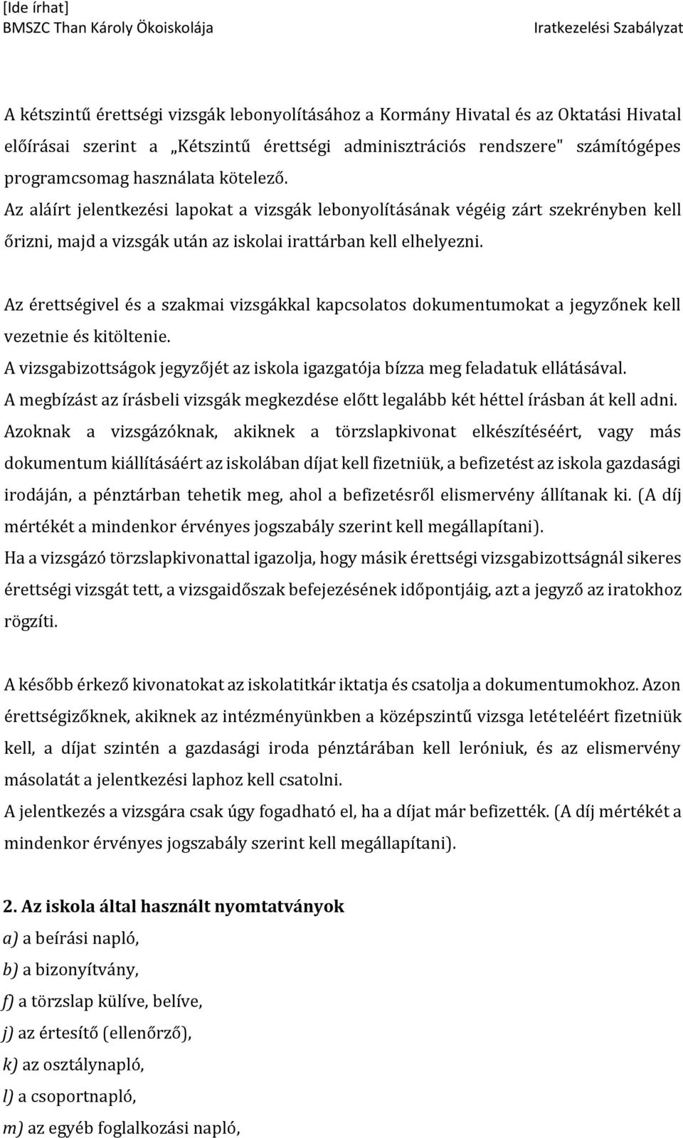 Az érettségivel és a szakmai vizsgákkal kapcsolatos dokumentumokat a jegyzőnek kell vezetnie és kitöltenie. A vizsgabizottságok jegyzőjét az iskola igazgatója bízza meg feladatuk ellátásával.