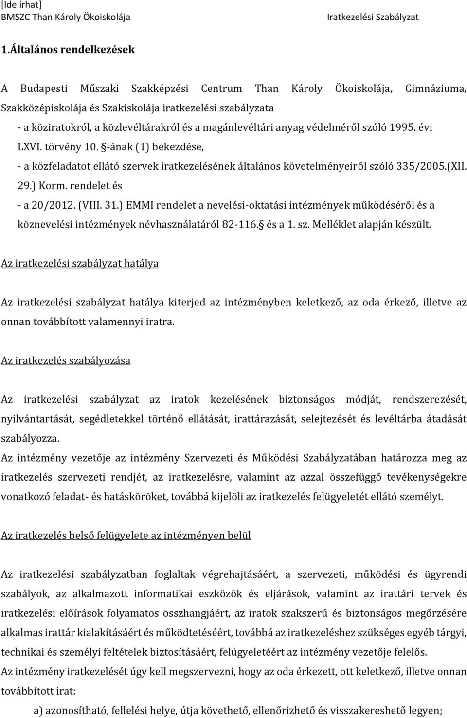 rendelet és - a 20/2012. (VIII. 31.) EMMI rendelet a nevelési-oktatási intézmények működéséről és a köznevelési intézmények névhasználatáról 82-116. és a 1. sz. Melléklet alapján készült.